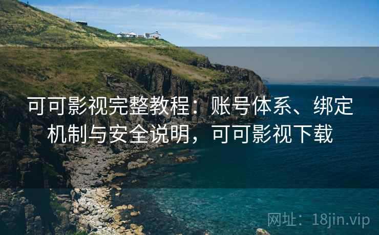 可可影视完整教程:账号体系、绑定机制与安全说明,可可影视下载 第2张 可可影视完整教程:账号体系、绑定机制与安全说明,可可影视下载 第2张