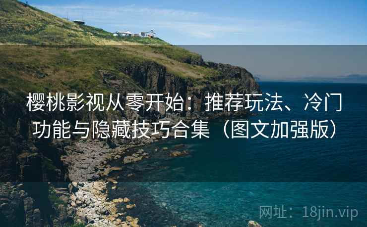 樱桃影视从零开始:推荐玩法、冷门功能与隐藏技巧合集(图文加强版) 第2张 樱桃影视从零开始:推荐玩法、冷门功能与隐藏技巧合集(图文加强版) 第2张