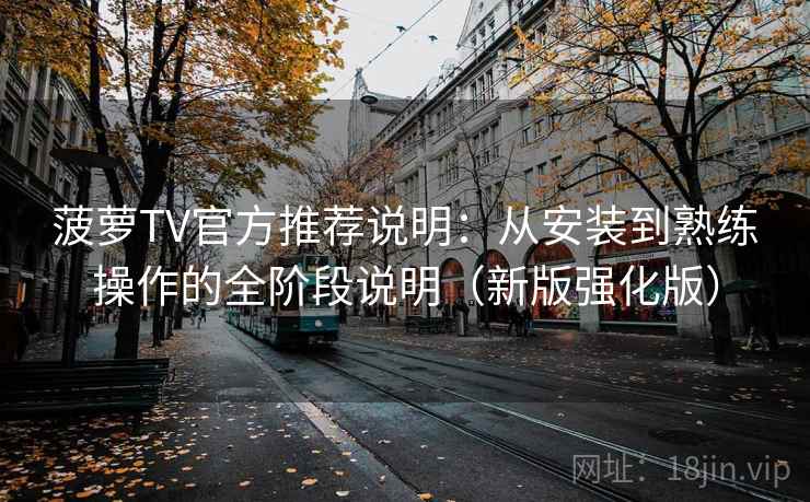 菠萝TV官方推荐说明：从安装到熟练操作的全阶段说明（新版强化版）  第2张