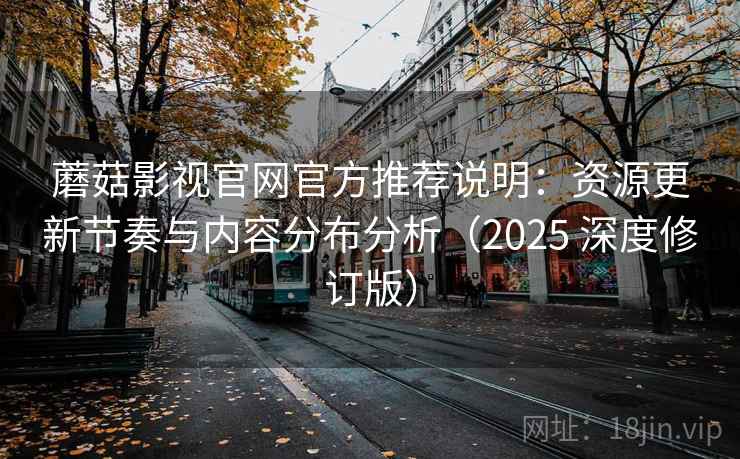 蘑菇影视官网官方推荐说明：资源更新节奏与内容分布分析（2025 深度修订版）  第2张