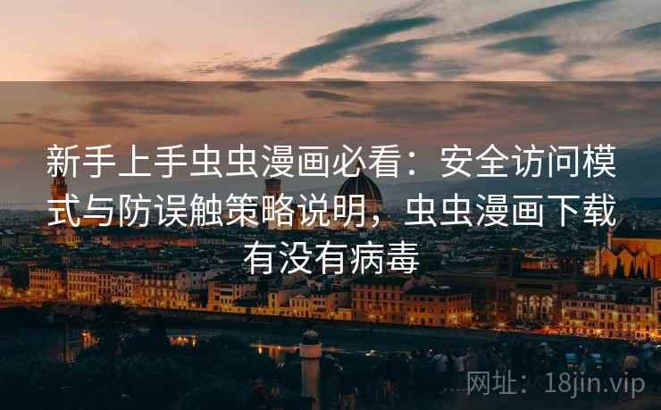 新手上手虫虫漫画必看：安全访问模式与防误触策略说明，虫虫漫画下载有没有病毒  第1张